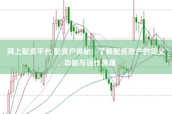 网上配资平台 配资户揭秘：了解配资账户的定义、功能与运作原理