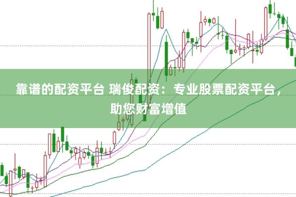 靠谱的配资平台 瑞俊配资：专业股票配资平台，助您财富增值