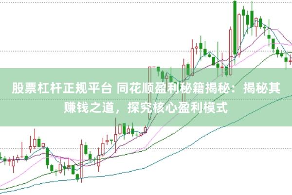 股票杠杆正规平台 同花顺盈利秘籍揭秘：揭秘其赚钱之道，探究核心盈利模式