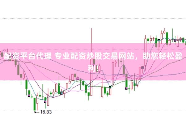 配资平台代理 专业配资炒股交易网站，助您轻松盈利！