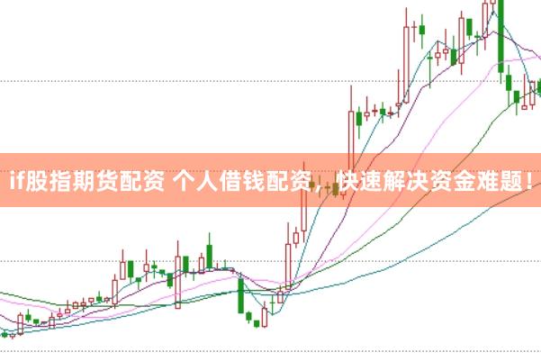 if股指期货配资 个人借钱配资，快速解决资金难题！