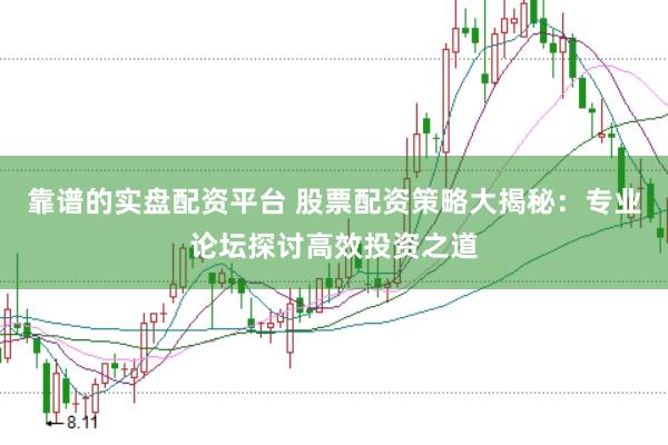 靠谱的实盘配资平台 股票配资策略大揭秘：专业论坛探讨高效投资之道