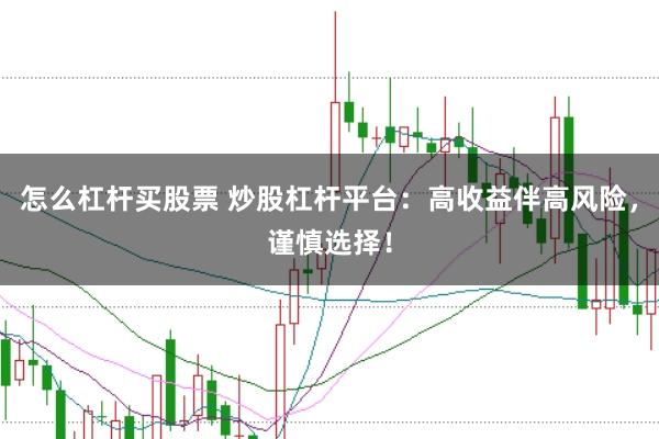 怎么杠杆买股票 炒股杠杆平台：高收益伴高风险，谨慎选择！