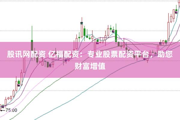股讯网配资 亿福配资:专业股票配资平台,助您财富增值