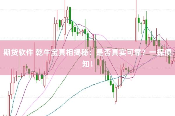 期货软件 乾牛宝真相揭秘：是否真实可靠？一探便知！