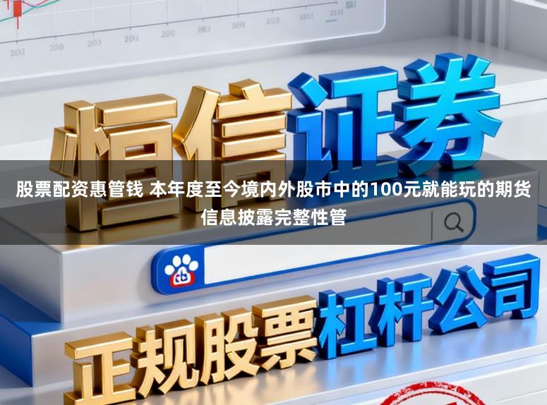 股票配资惠管钱 本年度至今境内外股市中的100元就能玩的期货信息披露完整性管