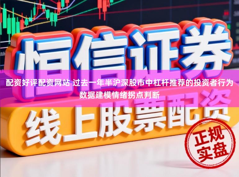配资好评配资网站 过去一年半沪深股市中杠杆推荐的投资者行为数据建模情绪拐点判断