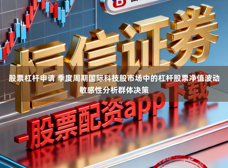 股票杠杆申请 季度周期国际科技股市场中的杠杆股票净值波动敏感性分析群体决策