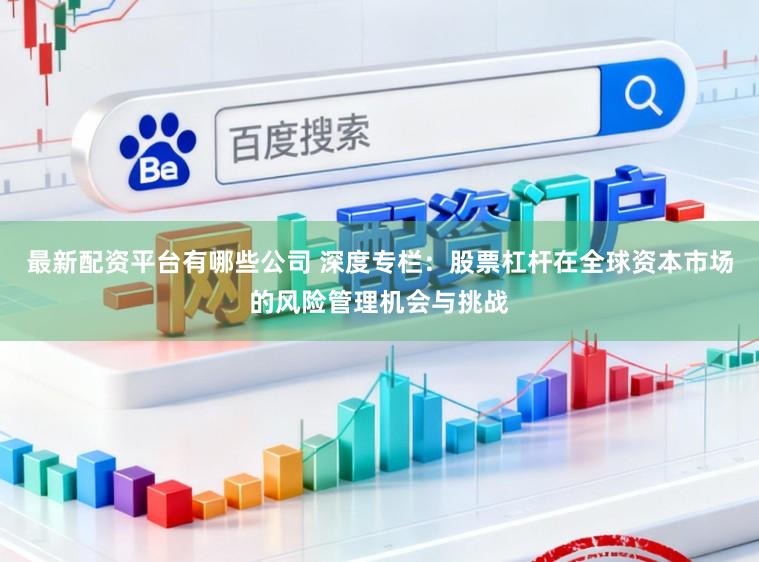 最新配资平台有哪些公司 深度专栏：股票杠杆在全球资本市场的风险管理机会与挑战