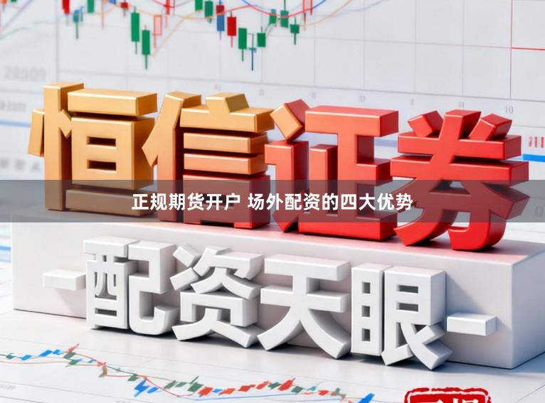 正规期货开户 场外配资的四大优势