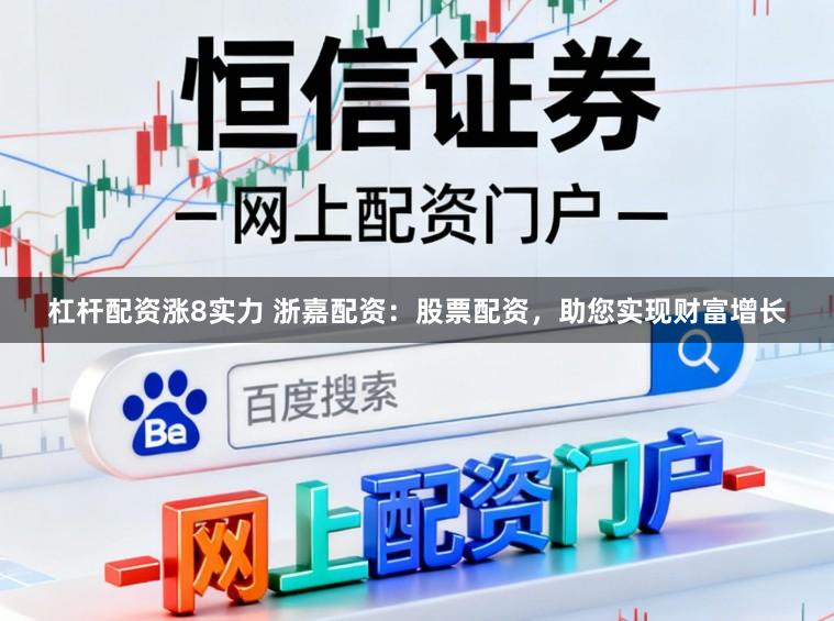 杠杆配资涨8实力 浙嘉配资：股票配资，助您实现财富增长
