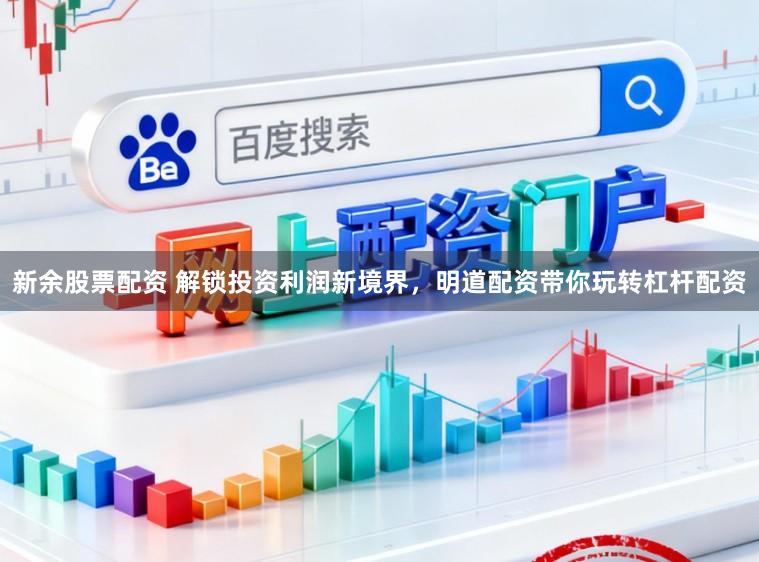 新余股票配资 解锁投资利润新境界，明道配资带你玩转杠杆配资
