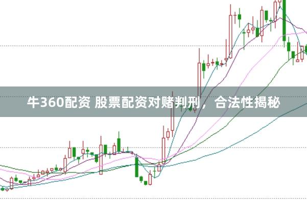 牛360配资 股票配资对赌判刑，合法性揭秘