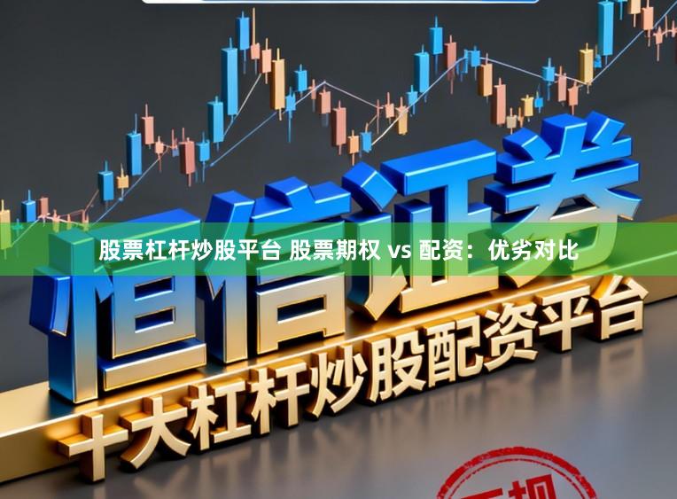 股票杠杆炒股平台 股票期权 vs 配资：优劣对比
