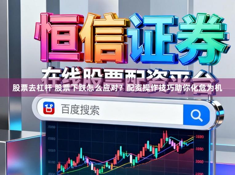 股票去杠杆 股票下跌怎么应对？配资操作技巧助你化危为机