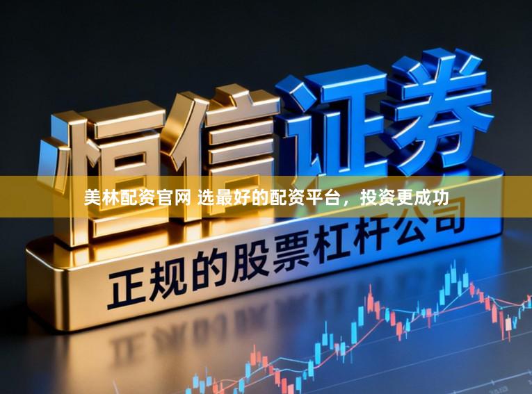 美林配资官网 选最好的配资平台，投资更成功
