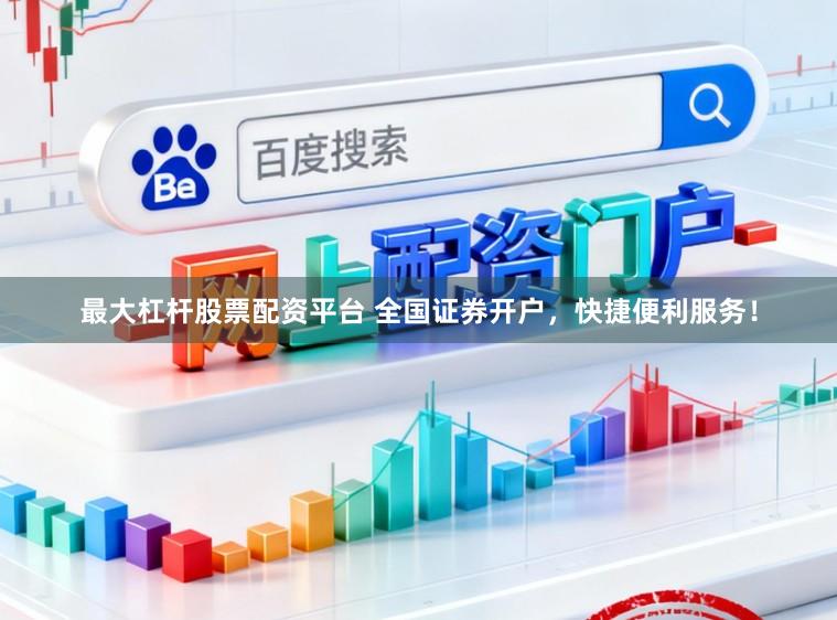 最大杠杆股票配资平台 全国证券开户,快捷便利服务!