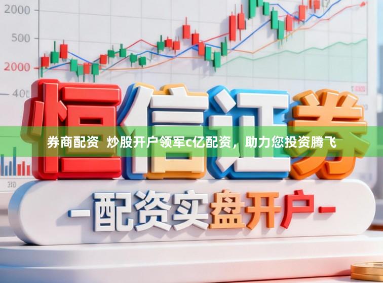 券商配资 炒股开户领军c亿配资,助力您投资腾飞