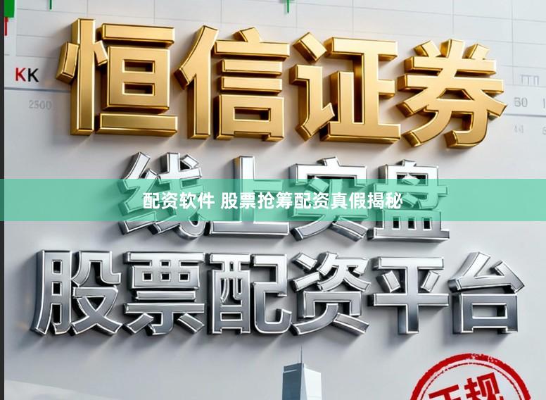 配资软件 股票抢筹配资真假揭秘