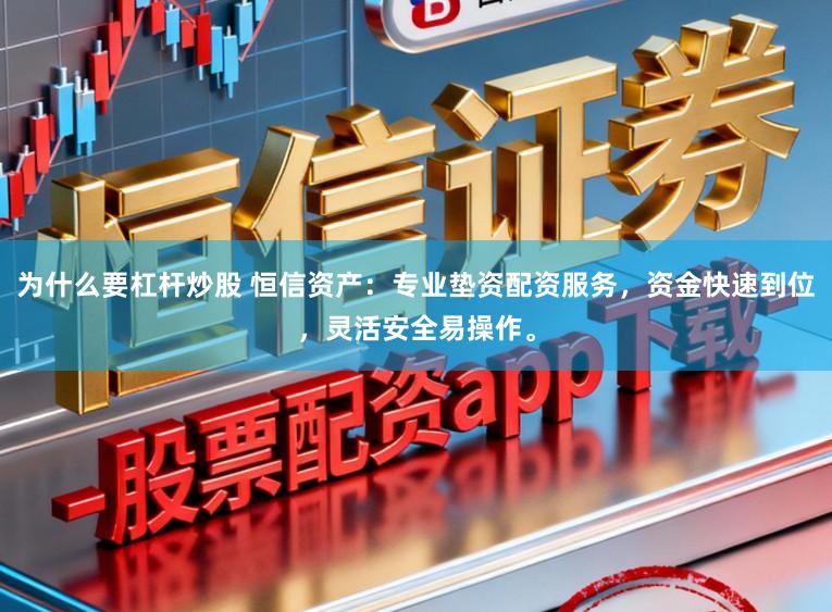 为什么要杠杆炒股 恒信资产:专业垫资配资服务,资金快速到位,灵活安全易操作。