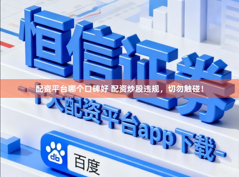 配资平台哪个口碑好 配资炒股违规，切勿触碰！