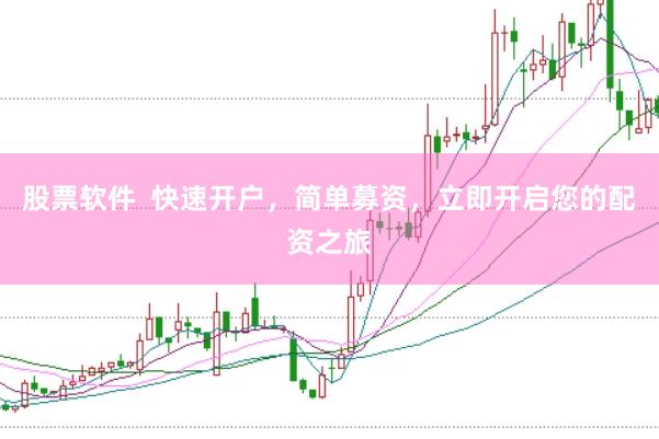 股票软件  快速开户，简单募资，立即开启您的配资之旅