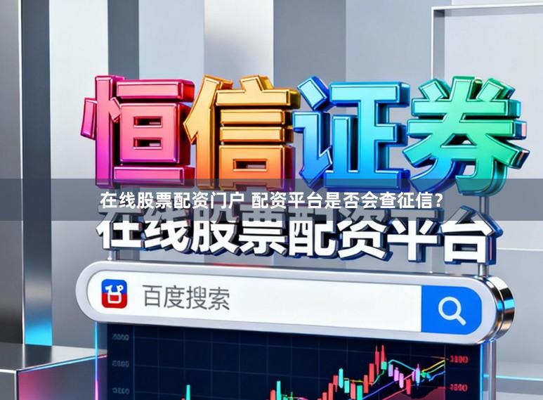 在线股票配资门户 配资平台是否会查征信？